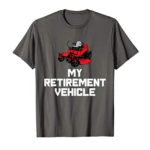 My Retirement Vehicle T-Shirt Funny Zero Turn Mowing Gift